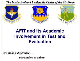 AFIT and its Academic  Involvement in Test and  Evaluation  We make a difference  one student at