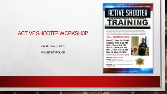 ACTIVE  SHOOTE  R WORKSHOP  CHIE  F JOHN M. RE  ID  UNIVE  RSITY POLICE  TRAINING FOCUS  E