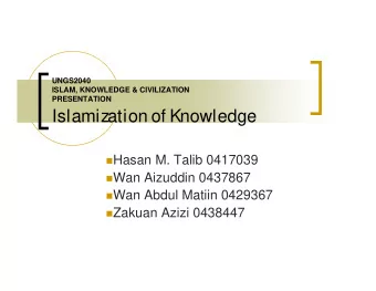 Islamization of Knowledge  Hasan M. Talib 0417039  Wan Aizuddin 0437867  Wan Abdul Matiin