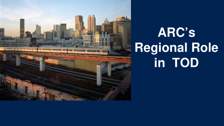 arc s regional role in tod