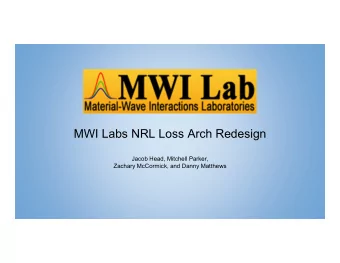 MWI Labs NRL Loss Arch Redesign  Jacob Head, Mitchell Parker,  Zachary McCormick, and Danny