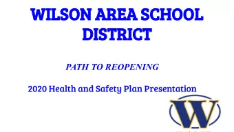 WILSON AREA SCHOOL  DISTRICT  PATH TO REOPENING  2020 Health and Safety Plan Presentation  Proposed