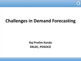 Challenges in Demand Forecasting  Raj Protim Kundu  ERLDC, POSOCO  Need for forecasting  IEGC