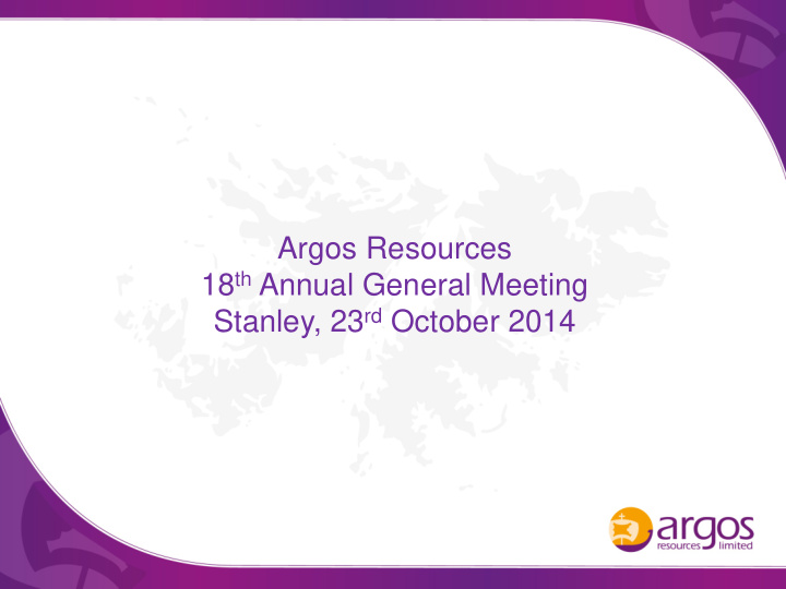 argos resources 18 th annual general meeting stanley 23