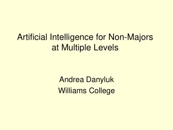 Artificial Intelligence for Non-Majors  at Multiple Levels  Andrea Danyluk  Williams College