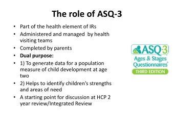 The role of ASQ-3  Part of the health element of IRs  Administered and managed  by health