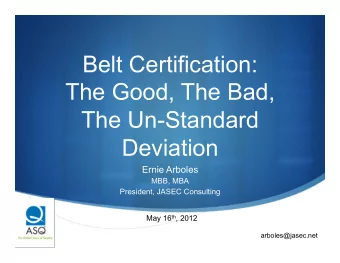 Belt Certification:  The Good, The Bad,  The Un-Standard  Deviation  Ernie Arboles  MBB, MBA