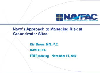 Navy's Approach to Managing Risk at  Groundwater Sites  Kim Brown, M.S., P.E.  Kim Brown, M.S.,