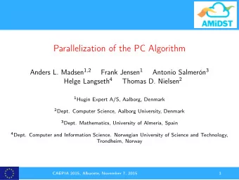 Parallelization of the PC Algorithm Anders L. Madsen 1 , 2 Frank Jensen 1 Antonio Salmern 3 Helge