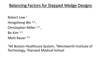 Balancing Factors for Stepped Wedge Designs Robert Lew 1 Hongsheng Wu 1,2 , Christopher Miller 1,3