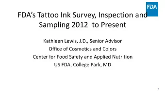 FDAs Tattoo Ink Survey, Inspection and  Sampling 2012  to Present  Kathleen Lewis, J.D., Senior
