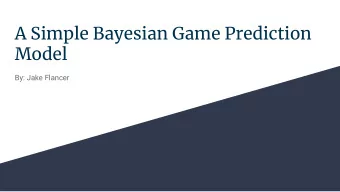 A Simple Bayesian Game Prediction  Model  By: Jake Flancer  The Motivation  Quantify Team
