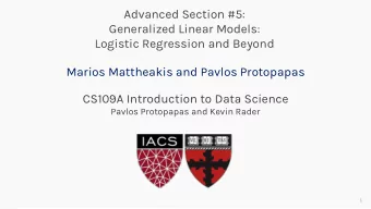 Advanced Section #5:  Generalized Linear Models:  Logistic Regression and Beyond  Marios Mattheakis