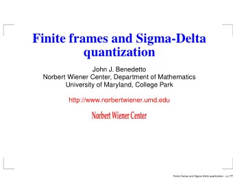 Finite frames and Sigma-Delta  quantization  John J. Benedetto  Norbert Wiener Center, Department