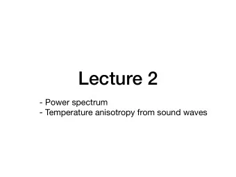 Lecture 2 - Power spectrum  - Temperature anisotropy from sound waves  Outstanding Questions