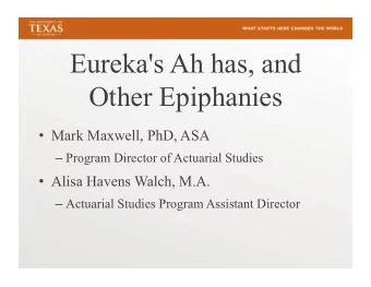 Eureka's Ah has, and  Other Epiphanies  Mark Maxwell, PhD, ASA  Program Director of Actuarial