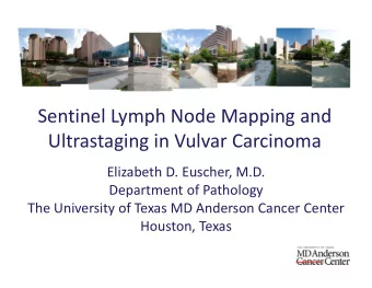Sentinel Lymph Node Mapping and Ultrastaging in Vulvar Carcinoma Elizabeth D. Euscher, M.D.