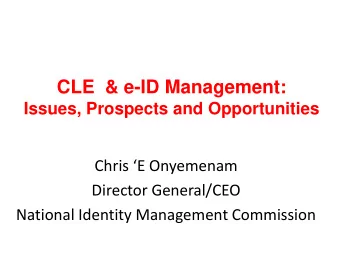 CLE  &amp; e-ID Management:  Issues, Prospects and Opportunities  Chris E Onyemenam  Director