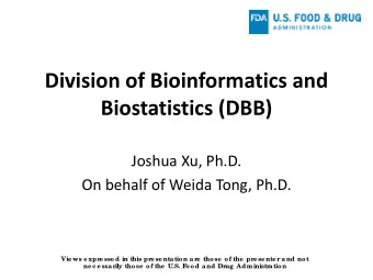 Division of Bioinformatics and  Biostatistics (DBB)  Joshua Xu, Ph.D.  On behalf of Weida Tong,