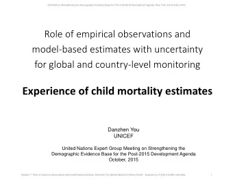Experience of child mortality estimates  Danzhen You  UNICEF  United Nations Expert Group Meeting