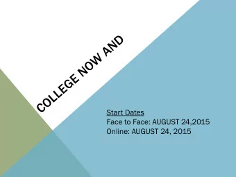 Start Dates  Face to Face: AUGUST 24,2015  Online: AUGUST 24, 2015  BENEFITS OF COLLEGE NOW  1.  1.