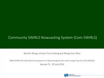 Community SWIRLS Nowcasting System (Com-SWIRLS)  Wai-kin Wong, Vincent Tsz-lo Cheng and Wang-chun