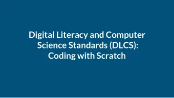 Digital Literacy and Computer  Science Standards (DLCS):  Coding with Scratch  DLCS Vision  Digital