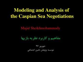 Modeling and Analysis of  the Caspian Sea Negotiations  Majid Sheikhmohammady