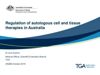 Regulation of autologous cell and tissue  therapies in Australia  Dr Ieva Ozolins  Medical Officer,
