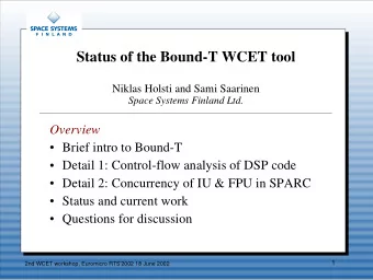 Status of the Bound-T WCET tool  Niklas Holsti and Sami Saarinen  Space Systems Finland Ltd.