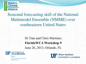 Multimodel Ensemble (NMME) over  southeastern United States  Di Tian and Chris Martinez  FloridaWCA