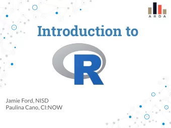 Introduction to  Jamie Ford, NISD  Paulina Cano, CI:NOW  What is R?  One of the most widely used