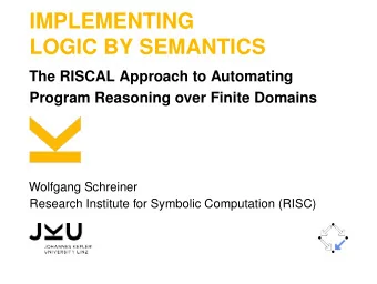IMPLEMENTING  LOGIC BY SEMANTICS  The RISCAL Approach to Automating  Program Reasoning over Finite