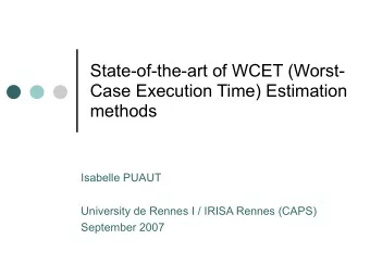 State-of-the-art of WCET (Worst-  Case Execution Time) Estimation  methods  Isabelle PUAUT
