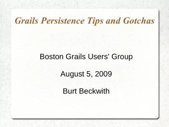 Grails Persistence Tips and Gotchas  Boston Grails Users' Group  August 5, 2009  Burt Beckwith  My
