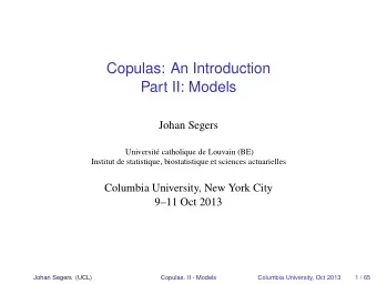 Copulas: An Introduction  Part II: Models  Johan Segers  Universit catholique de Louvain (BE)