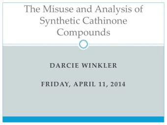 The Misuse and Analysis of  Synthetic Cathinone  Compounds  DARCIE WINKLER  FRIDAY, APRIL 11, 2014