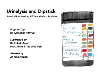 Urinalysis and Dipstick Practical Lab Session, 2 nd Year Medical Students  Prepared by:  Dr.