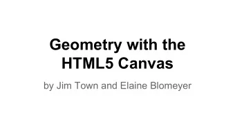 Geometry with the  HTML5 Canvas  by Jim Town and Elaine Blomeyer  HTML5 Canvas Basics  To start
