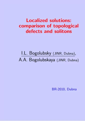 Localized solutions:  comparison of topological  defects and solitons I.L. Bogolubsky (JINR, Dubna)