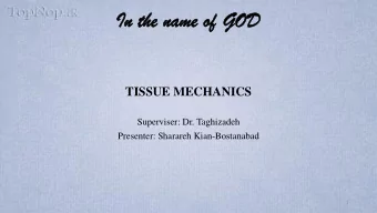 In th  n the nam  e name of  e of GO  GOD  TISSUE MECHANICS  Superviser: Dr. Taghizadeh  Presenter: