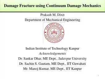 Damage Fracture using Continuum Damage Mechanics  Prakash M. Dixit  Department of Mechanical