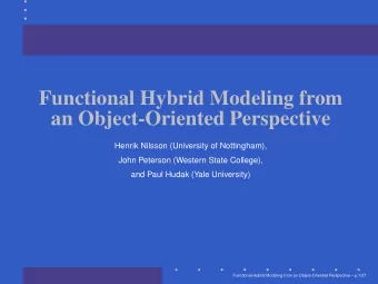 Functional Hybrid Modeling from  an Object-Oriented Perspective  Henrik Nilsson (University of
