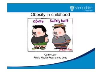 Obesity in childhood  Cathy Levy  Public Health Programme Lead  defining obesity in children