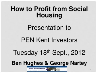 Housing  Presentation to  PEN Kent Investors Tuesday 18 th Sept., 2012  Ben Hughes &amp; George