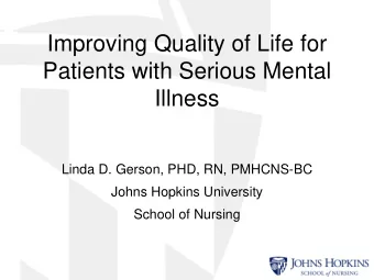 Improving Quality of Life for  Patients with Serious Mental  Illness  Linda D. Gerson, PHD, RN,