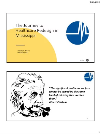 The Journey to  Healthcare Redesign in  Mississippi  Timothy H. Moore  President / CEO  6/23/2020