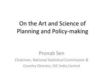 On the Art and Science of  Planning and Policy-making  Pronab Sen  Chairman, National Statistical