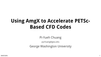 Using AmgX to Accelerate PETSc-  Based CFD Codes  Pi-Yueh Chuang  pychuang@gwu.edu  George