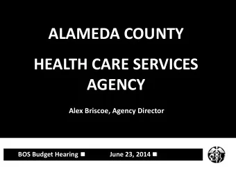 HEALTH CARE SERVICES  AGENCY  Alex Briscoe, Agency Director BOS Budget Hearing  June 23, 2014